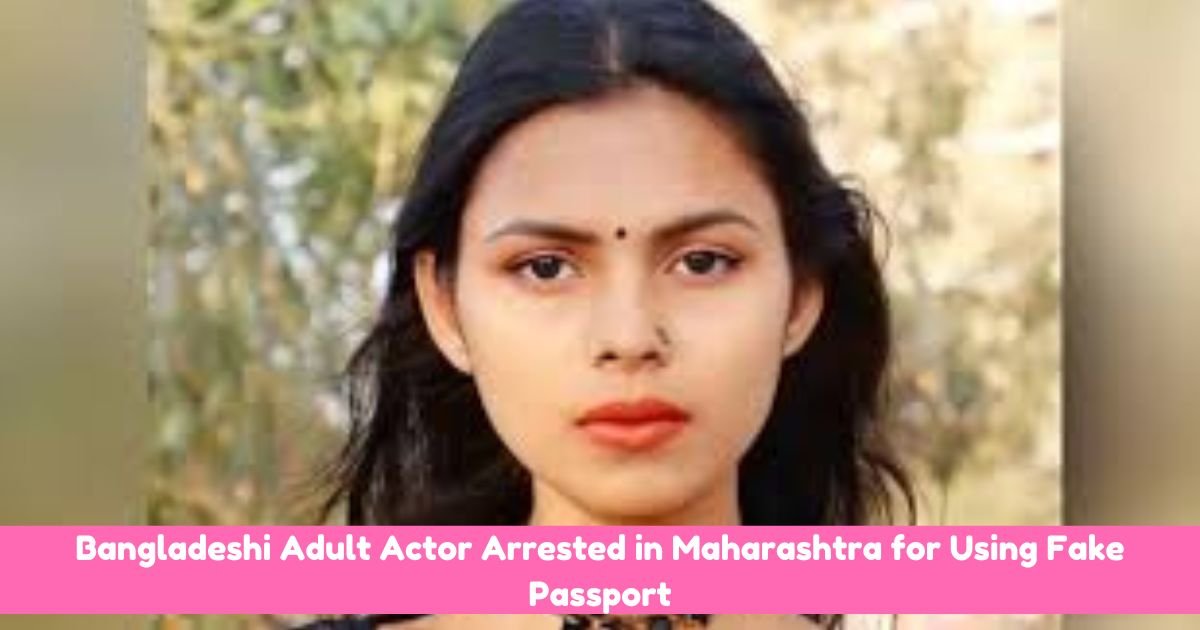 Bangladeshi Adult Actor Arrested in Maharashtra for Using Fake Passport