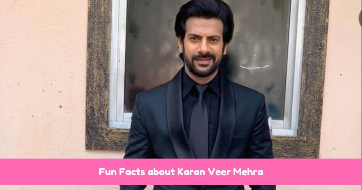 Fun Facts about Karan Veer Mehra