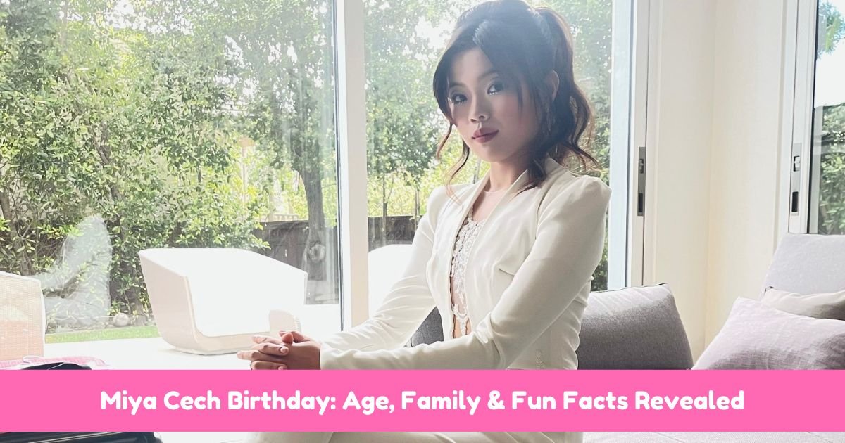 Miya Cech Birthday: Age, Family & Fun Facts Revealed