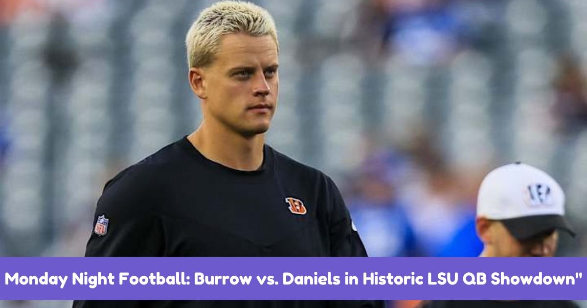 Monday Night Football: Burrow vs. Daniels in Historic LSU QB Showdown"