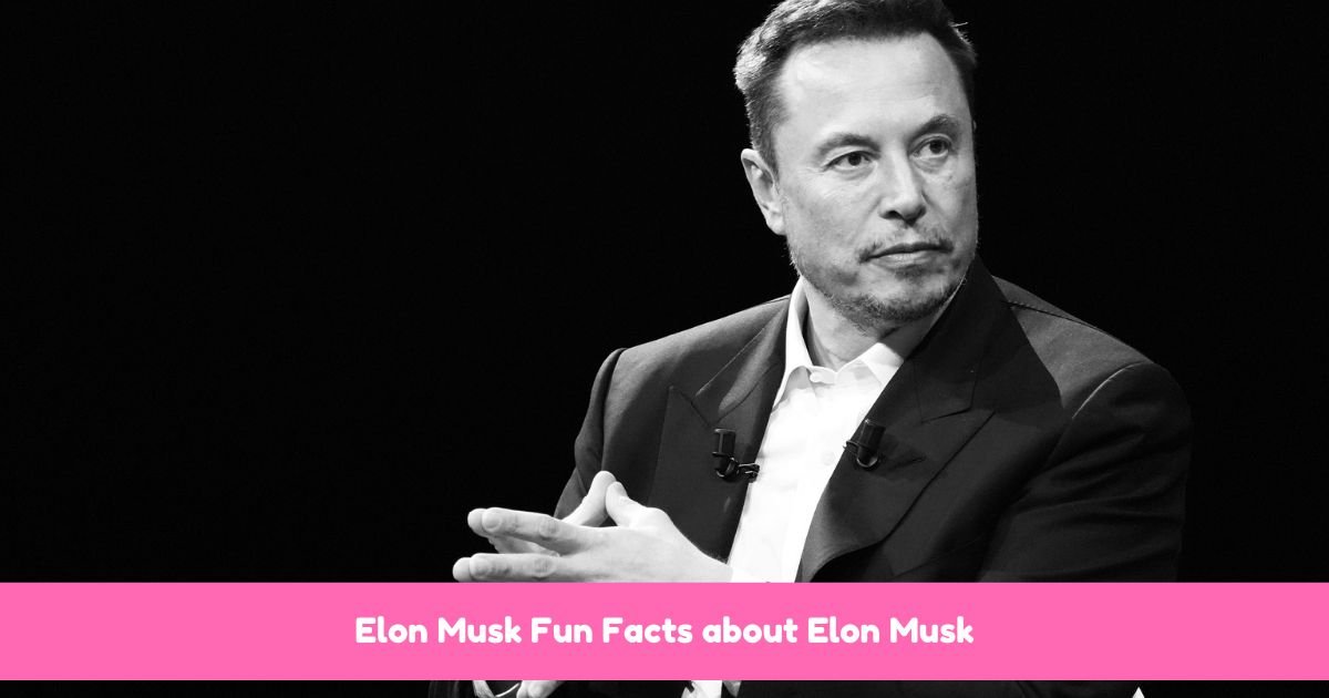 Elon Musk Fun Facts about Elon Musk